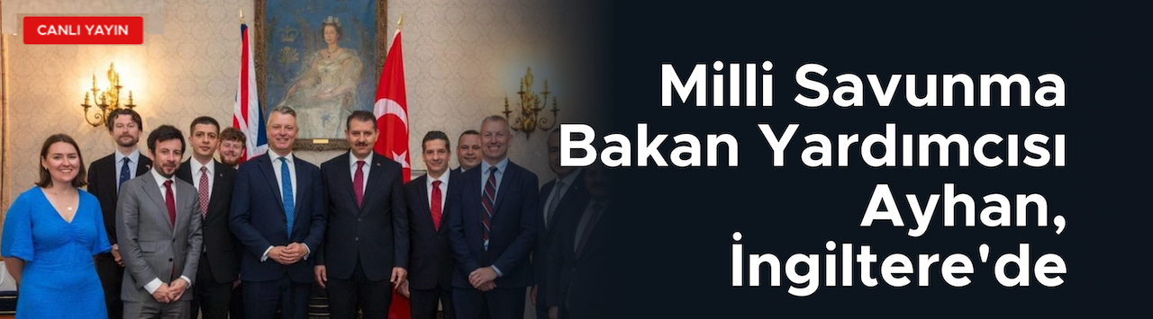 Milli Savunma Bakan Yardımcısı Ayhan, İngiltere'de