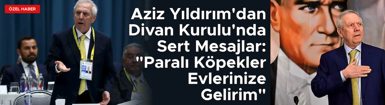 Aziz Yıldırım konuştu;  Paralı Köpekler Evlerinize Gelirim