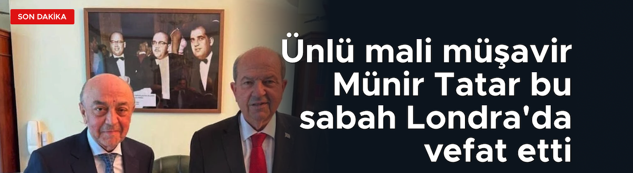 Münir Tatar bu sabah Londra'da vefat etti