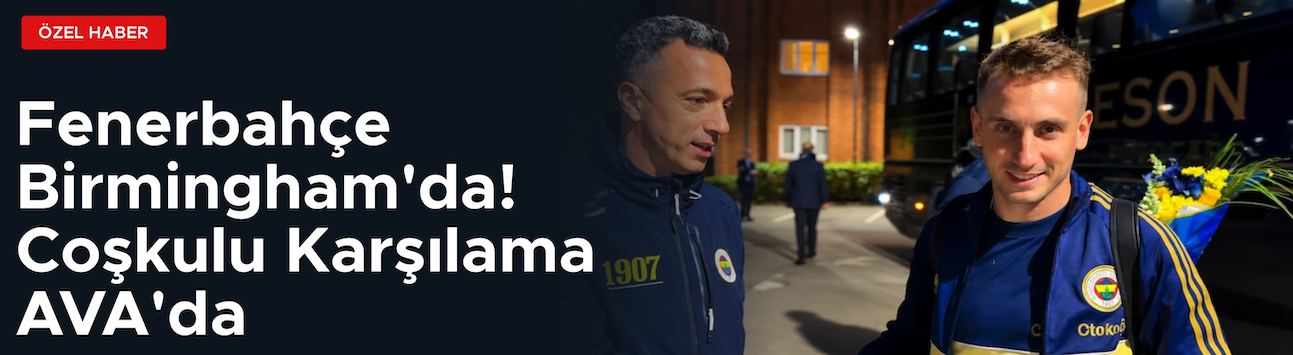 Fenerbahçe Birmingham'da! İlk görüntüler AVA'da