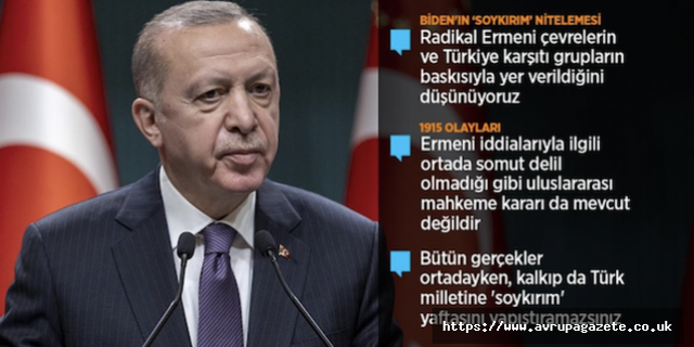 Erdoğan, ABD Başkanı Biden, bir asırdan daha uzun süre önce yaşanmış acı olaylarla ilgili mesnetsiz, haksız, hakikatlere aykırı ifadeler kullanmıştır