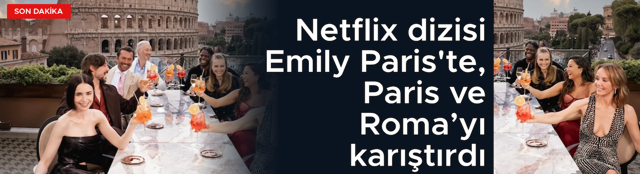 Netflix dizisi Emily Paris'te, Paris ve Roma’yı karıştırdı