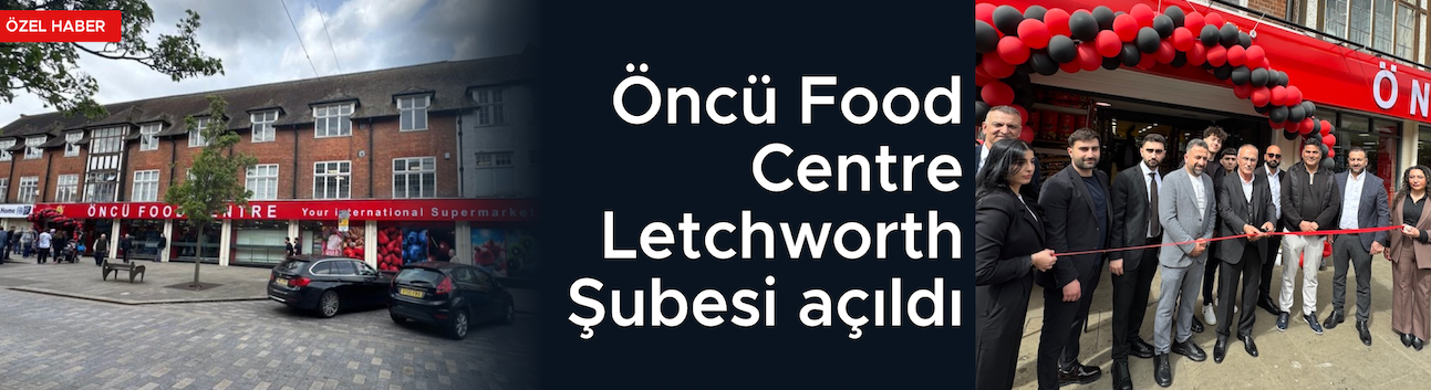 Öncü Food Centre Letchworth Şubesi açıldı
