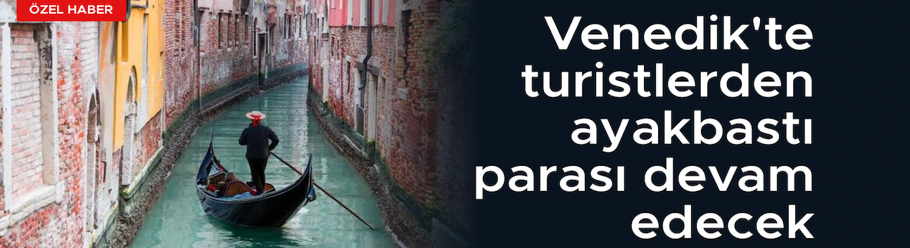 Venedik'te ayakbastı parası turistler için devam edecek