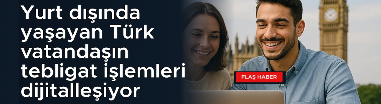 Yurtdışı Türkler için e-Tebligat sisteminin yaygınlaştırıldı