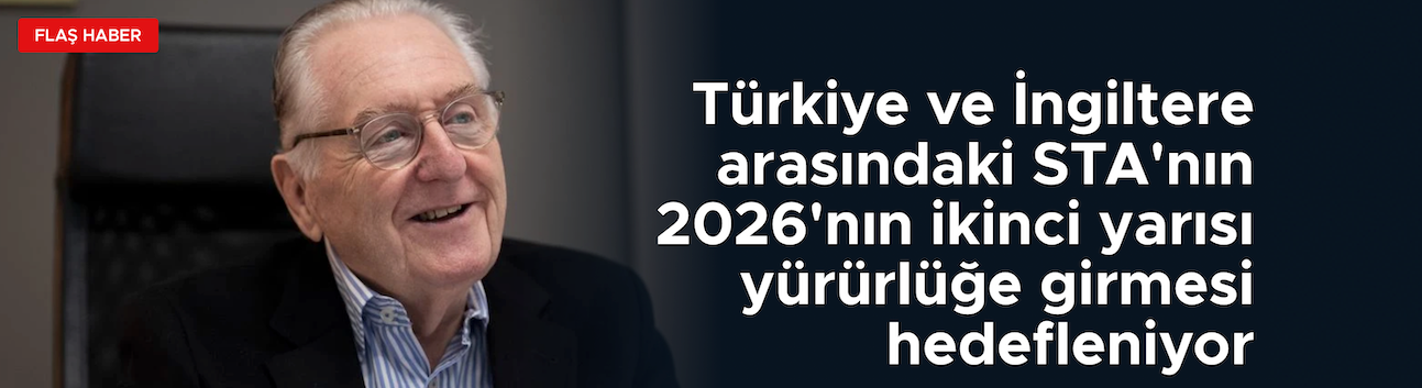 Türkiye ve İngiltere arasındaki STA ilerlemesi 2026'da