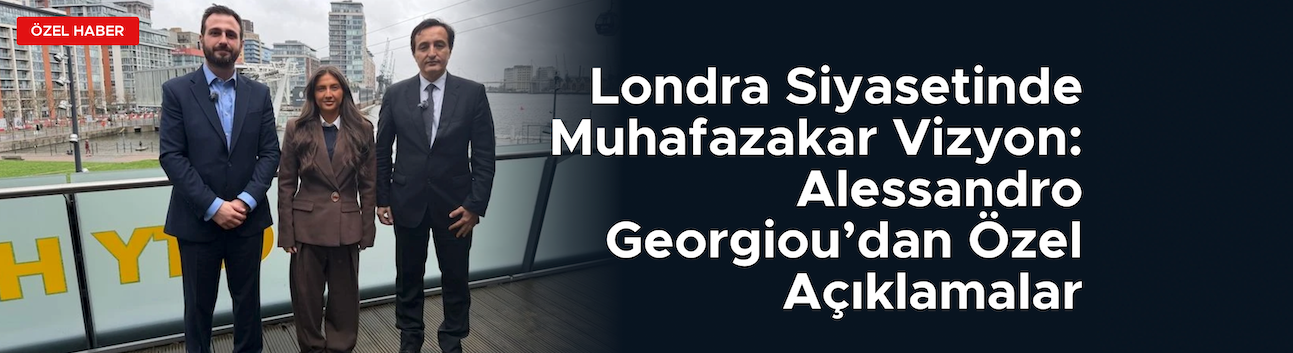 Alessandro Georgiou’dan Londra Siyasetine Muhafazakar Bakış