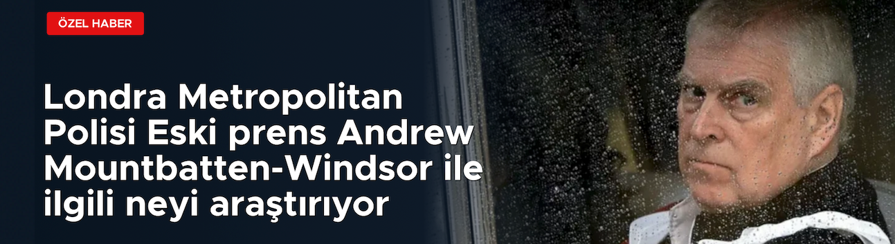İngiliz polis prens Andrew ile ilgili neyi araştırıyor