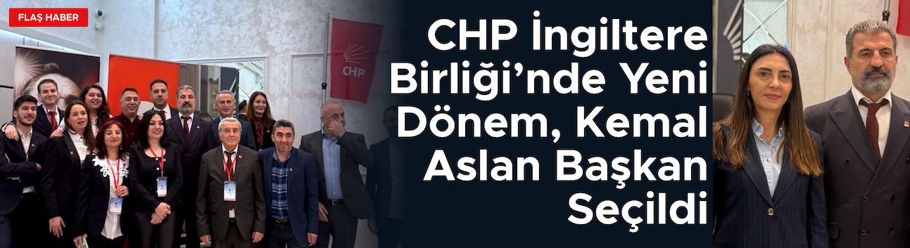 CHP İngiltere Birliği’nde Yeni Dönem