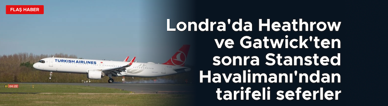 THY, Londra Stansted uçuslarına başladı