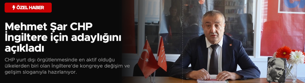 Mehmet Şar CHP İngiltere için adaylığını açıkladı